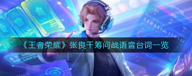 《王者榮耀》張良千籌問戰(zhàn)語音臺詞一覽